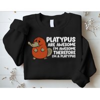 Platypus Are Awesome Im Awesome Therefore Im A Platypus Sweatshirt