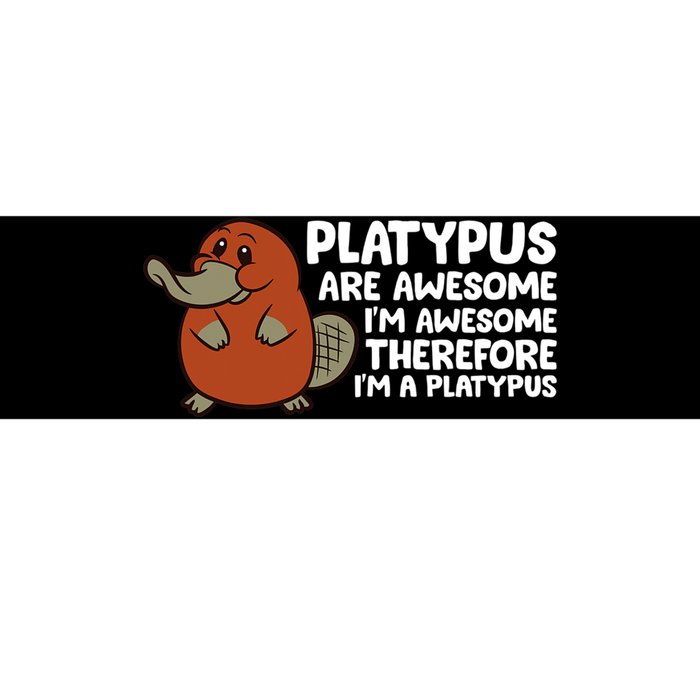 Platypus Are Awesome Im Awesome Therefore Im A Platypus Bumper Sticker