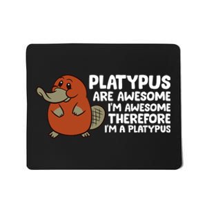 Platypus Are Awesome Im Awesome Therefore Im A Platypus Mousepad