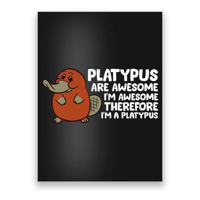 Platypus Are Awesome Im Awesome Therefore Im A Platypus Poster