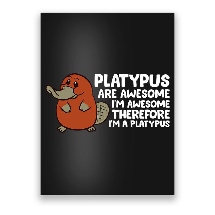 Platypus Are Awesome Im Awesome Therefore Im A Platypus Poster
