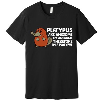 Platypus Are Awesome Im Awesome Therefore Im A Platypus Premium T-Shirt