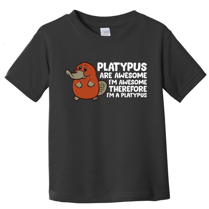 Platypus Are Awesome Im Awesome Therefore Im A Platypus Toddler T-Shirt