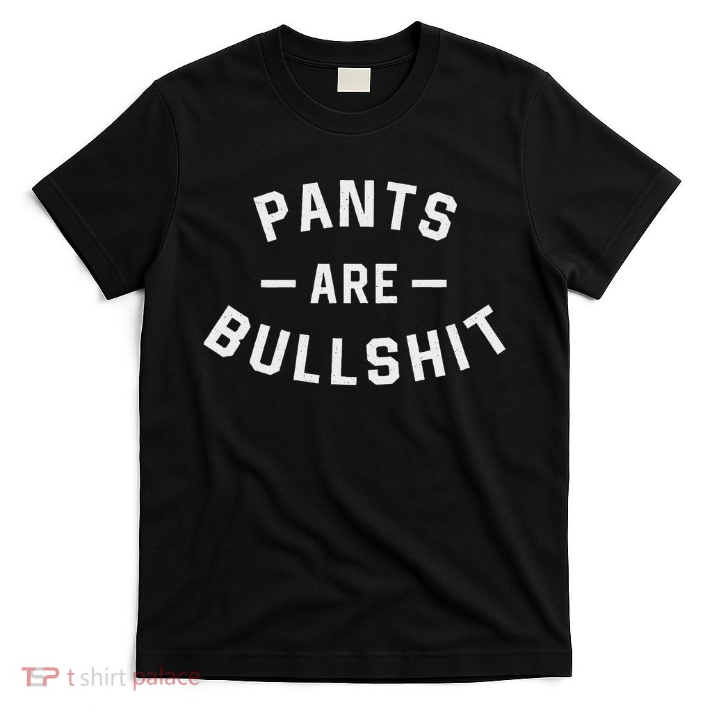 Pants Are Bullshit Funny Sarcastic T-Shirt