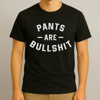 Pants Are Bullshit Funny Sarcastic T-Shirt