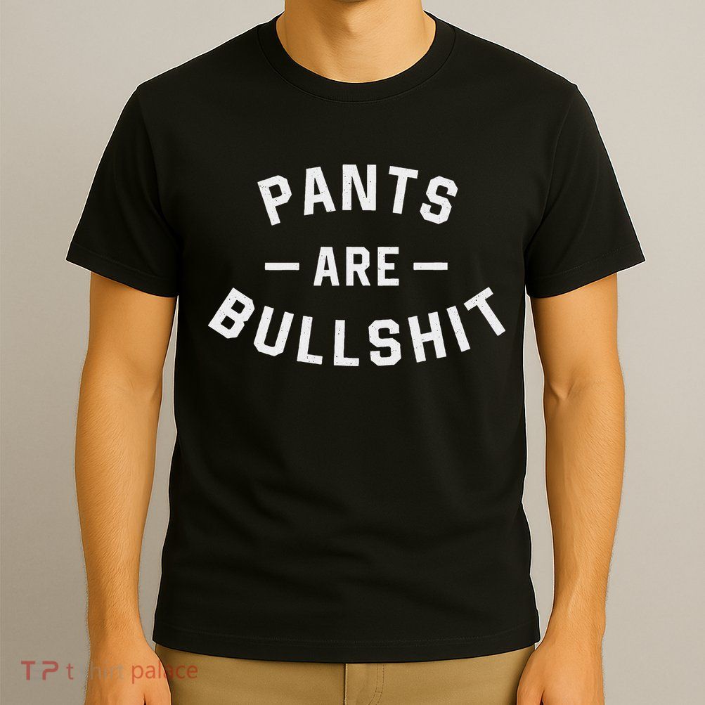 Pants Are Bullshit Funny Sarcastic T-Shirt