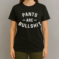 Pants Are Bullshit Funny Sarcastic T-Shirt
