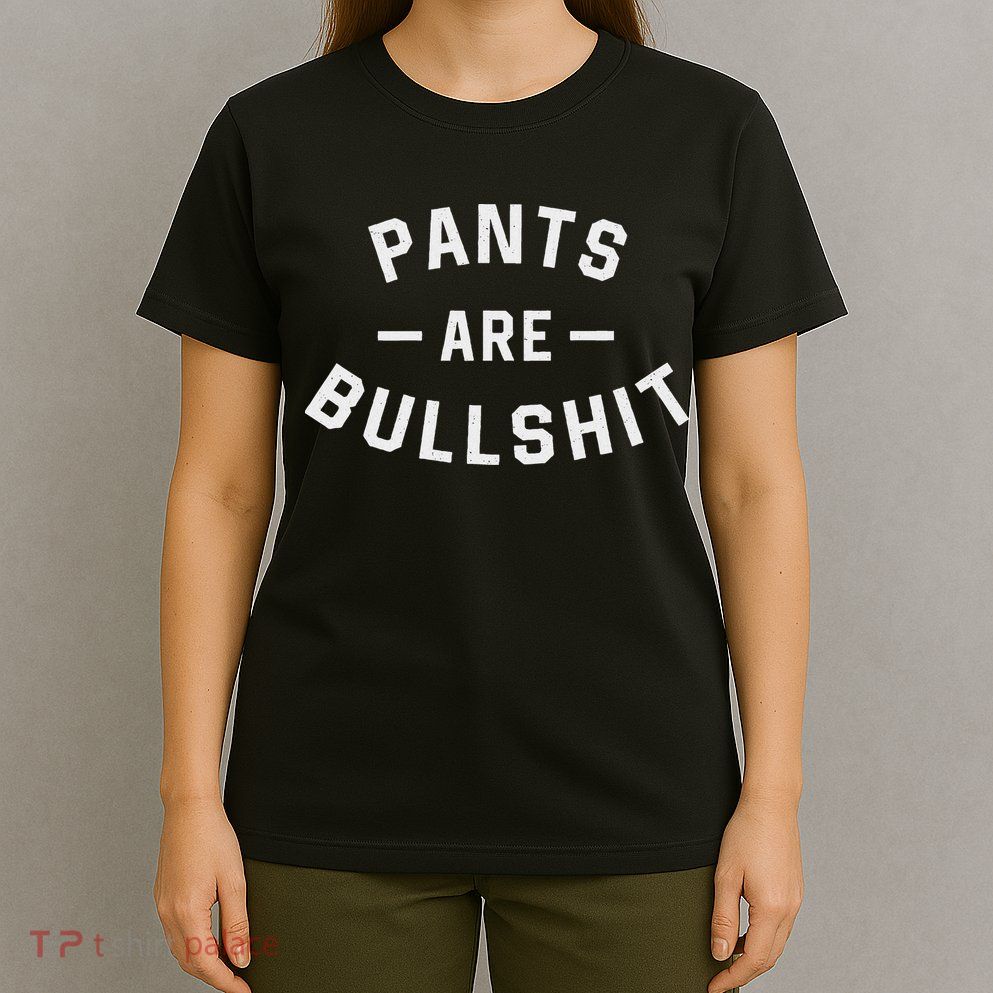 Pants Are Bullshit Funny Sarcastic T-Shirt