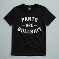 Pants Are Bullshit Funny Sarcastic T-Shirt