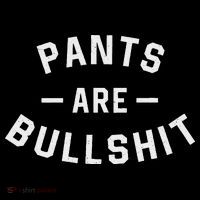 Pants Are Bullshit Funny Sarcastic T-Shirt