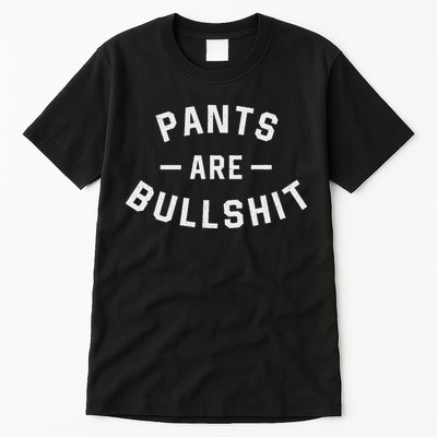 Pants Are Bullshit Funny Sarcastic Tall T-Shirt