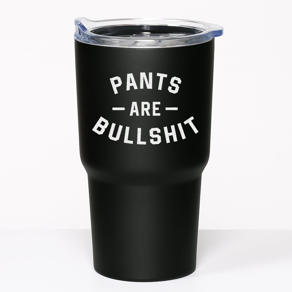 Pants Are Bullshit Funny Sarcastic Tumbler