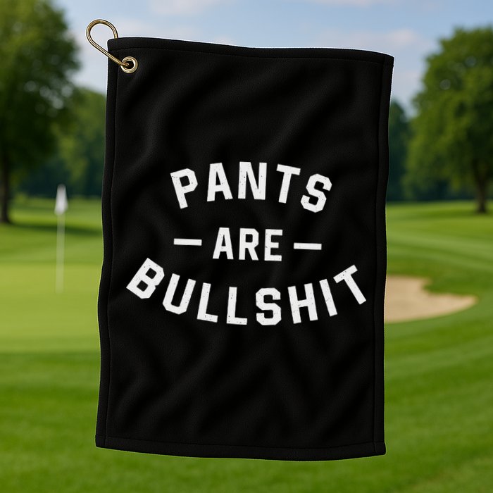 Pants Are Bullshit Funny Sarcastic Golf Towel