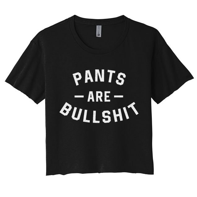 Pants Are Bullshit Funny Sarcastic Crop Top