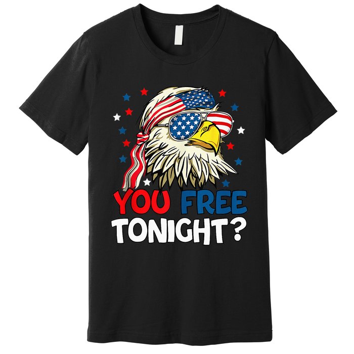 Patriotic American Bald Eagle 4th Of July You Free Tonight Premium T-Shirt