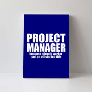 Project Ager Because Miracle Worker Isn't A Job Title Funny Gift Canvas