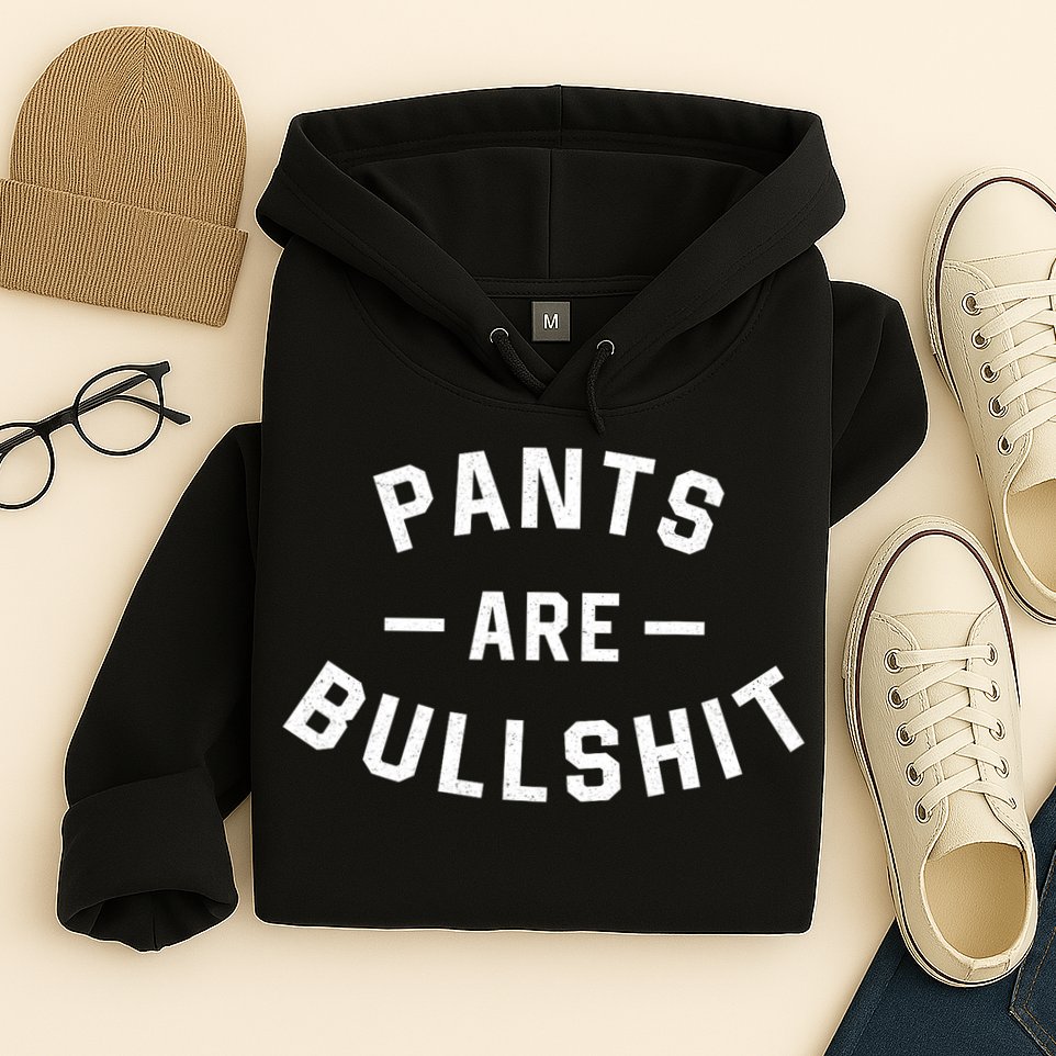 Pants Are Bullshit Funny Sarcastic Hoodie