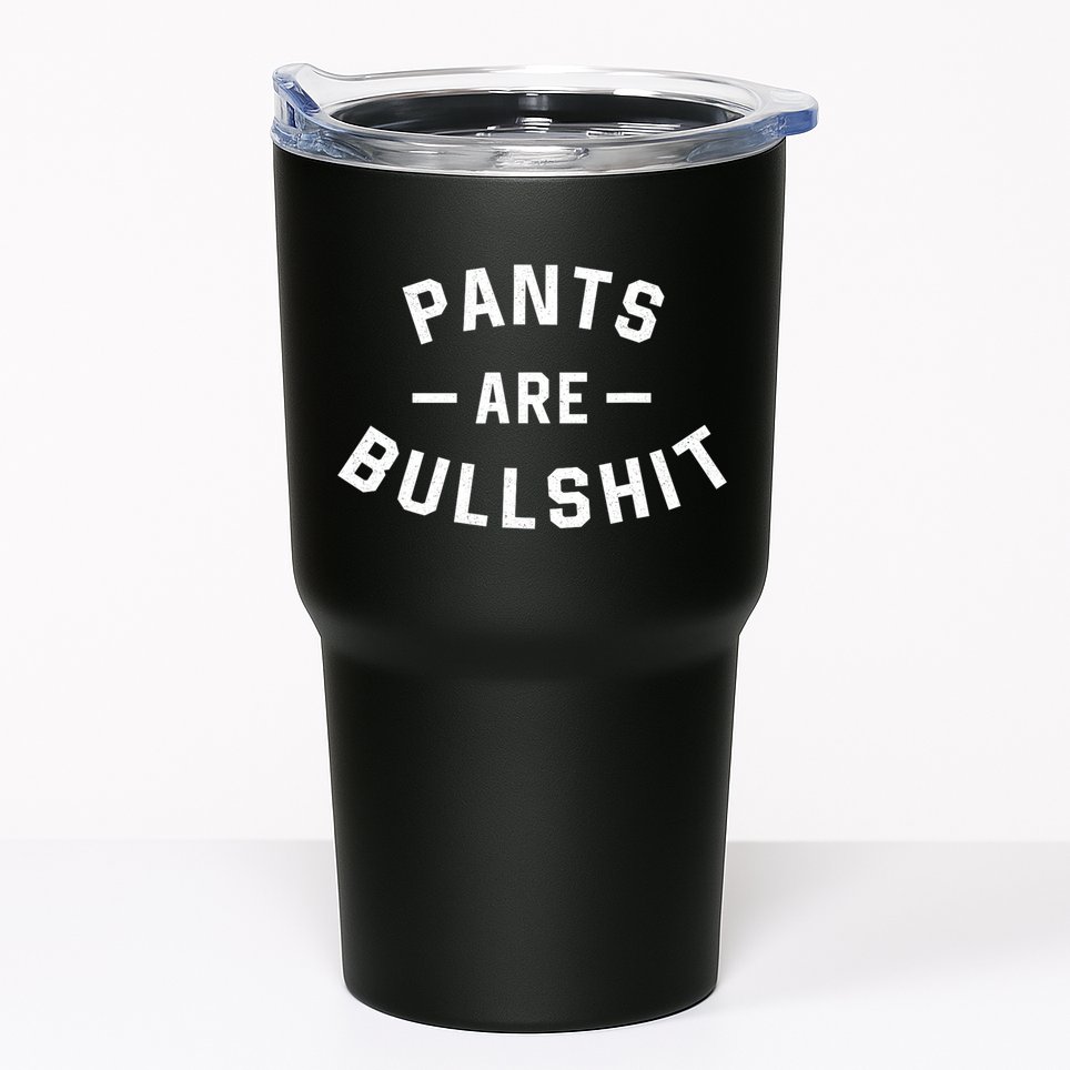 Pants Are Bullshit Funny Sarcastic Tumbler