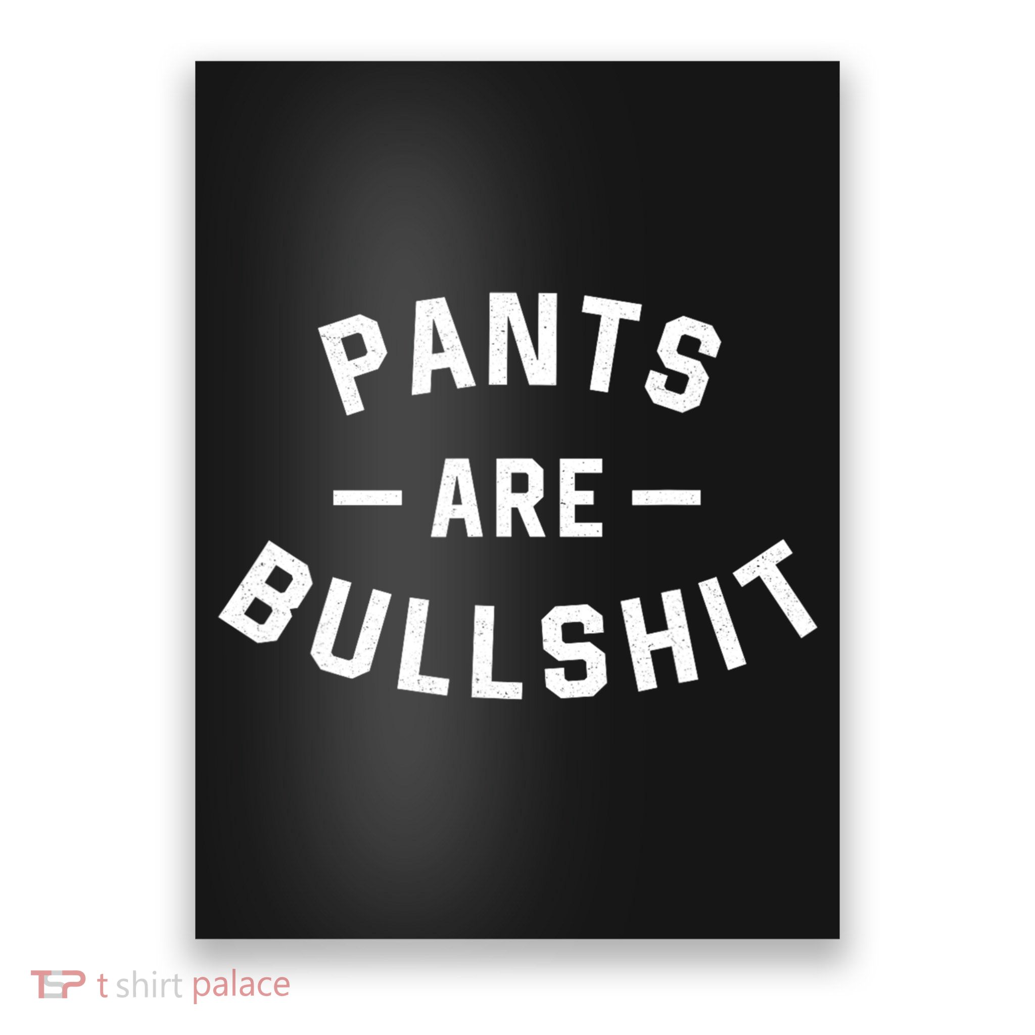 Pants Are Bullshit Funny Sarcastic Poster