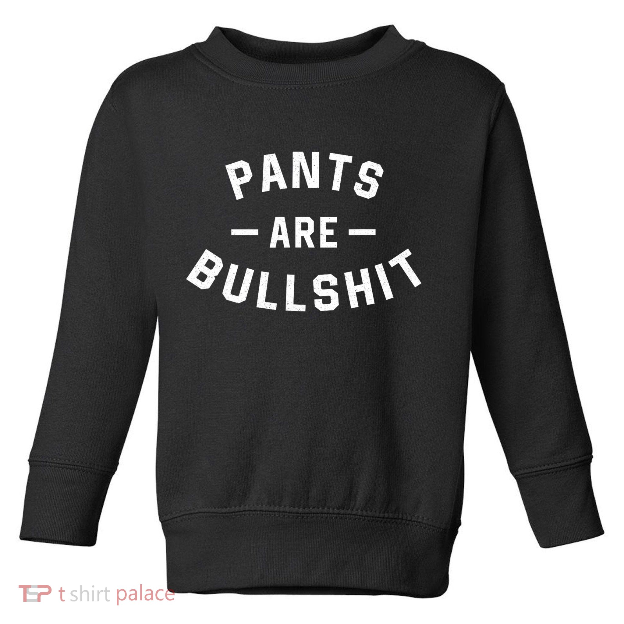 Pants Are Bullshit Funny Sarcastic Toddler Sweatshirt
