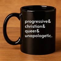 Progressive And Christian And Queer And Unapologetic 11oz C Handle Ceramic Mug