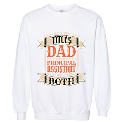 Principal Assistant Dad And Job Principal Assistant Father Gift Garment-Dyed Sweatshirt