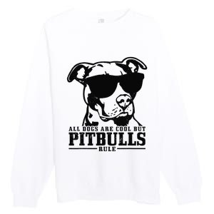 Pitbull All Dogs Are Cool Pitbulls Rule Funny Pitbull Premium Crewneck Sweatshirt