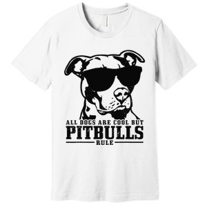 Pitbull All Dogs Are Cool Pitbulls Rule Funny Pitbull Premium T-Shirt