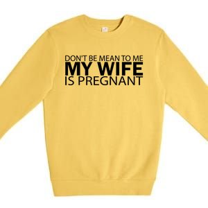 Pregnant Anouncet Dont Be Mean To Me My Wife Is Pregnant Gift Premium Crewneck Sweatshirt