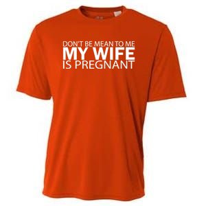 Pregnant Anouncet Dont Be Mean To Me My Wife Is Pregnant Gift Cooling Performance Crew T-Shirt