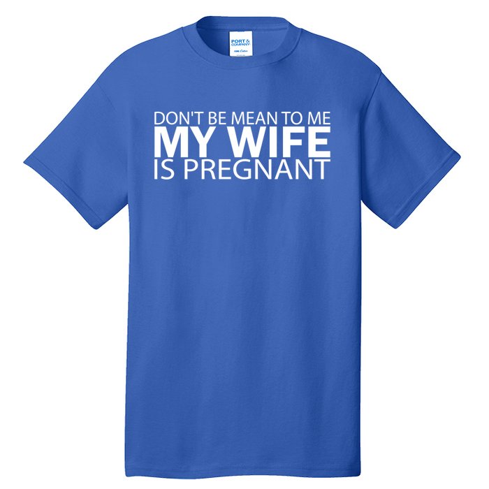 Pregnant Anouncet Dont Be Mean To Me My Wife Is Pregnant Gift Tall T-Shirt