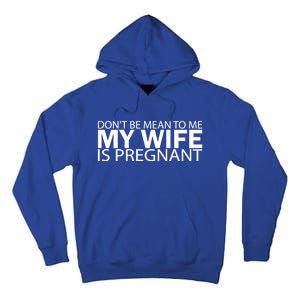 Pregnant Anouncet Dont Be Mean To Me My Wife Is Pregnant Gift Tall Hoodie