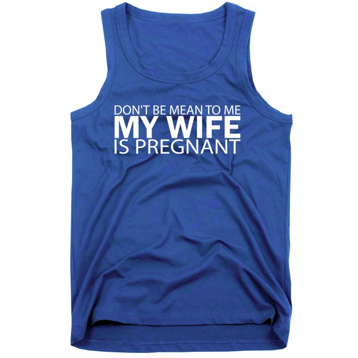 Pregnant Anouncet Dont Be Mean To Me My Wife Is Pregnant Gift Tank Top