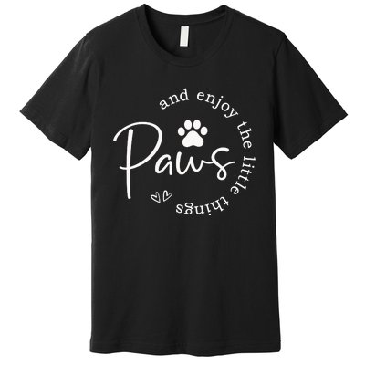 Paws And Enjoy The Little Things Premium T-Shirt