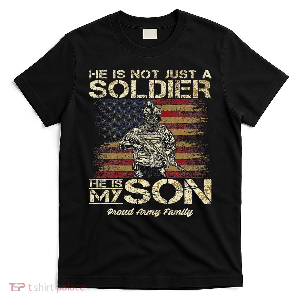 Proud Army Family He Is Not Just A Soldier He Is My Son T-Shirt