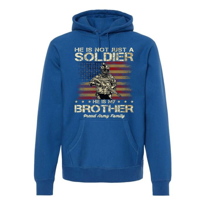 Proud Army Family He Is Not Just A Soldier He Is My Brother Meaningful Gift Premium Hoodie