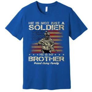 Proud Army Family He Is Not Just A Soldier He Is My Brother Meaningful Gift Premium T-Shirt