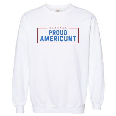 Proud Americunt Funny American 4 Of July Garment-Dyed Sweatshirt