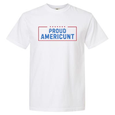 Proud Americunt Funny American 4 Of July Garment-Dyed Heavyweight T-Shirt