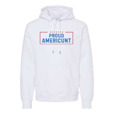 Proud Americunt Funny American 4 Of July Premium Hoodie