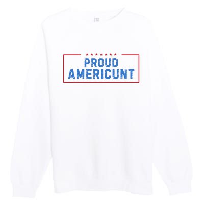 Proud Americunt Funny American 4 Of July Premium Crewneck Sweatshirt