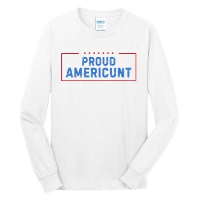 Proud Americunt Funny American 4 Of July Tall Long Sleeve T-Shirt