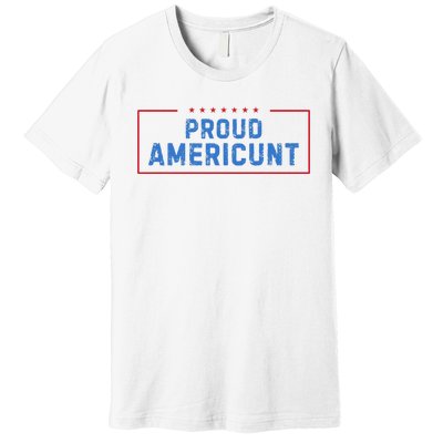 Proud Americunt Funny American 4 Of July Premium T-Shirt