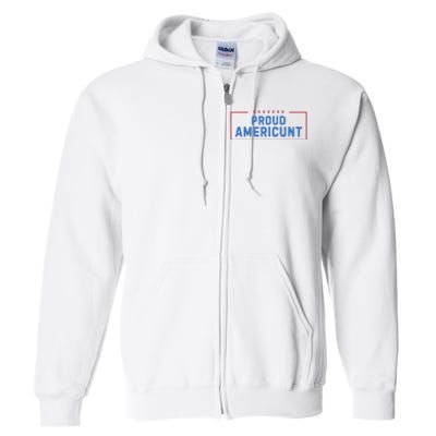 Proud Americunt Funny American 4 Of July Full Zip Hoodie