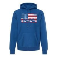 Papa American Flag FatherS Day 4th Of July Gift Grandpa Great Gift Premium Hoodie