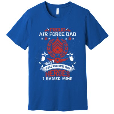 Proud Air Force Dad Most People Never Meet Heroes Fathers Gift Premium T-Shirt