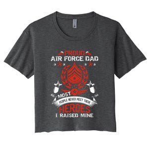 Proud Air Force Dad Most People Never Meet Heroes Fathers Gift Women's Crop Top Tee