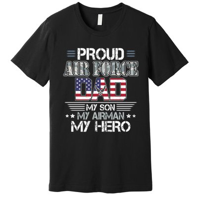 Proud Air Force Dad My Son My Airman My Hero Premium T-Shirt