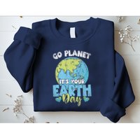 Planet Anniversary Go Planet Its Your Earth Day Sweatshirt