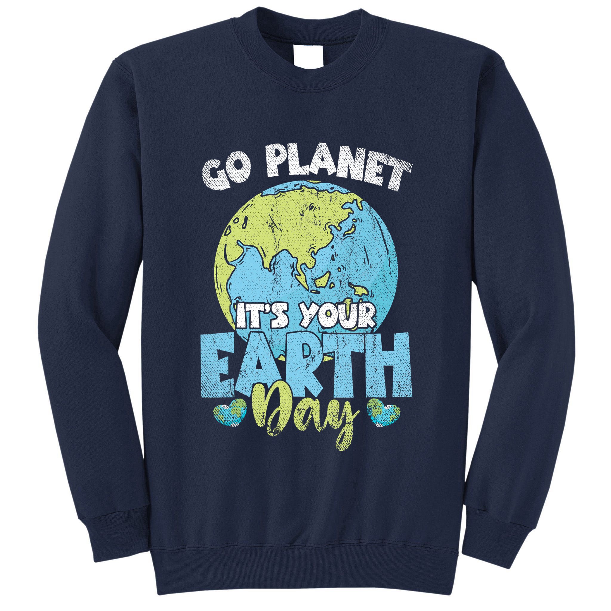 Planet Anniversary Go Planet Its Your Earth Day Tall Sweatshirt